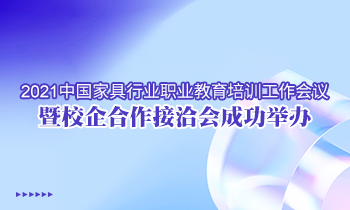 2021中國家具行業職業教育培訓工作會議暨校企合作接洽會成功舉辦